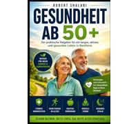 GESUNDHEIT AB 50+ Der große Gesundheitsratgeber für ein langes, aktives und vitales Leben: Ernährung • Bewegung • Schlaf • Herzgesundheit • ... fundierte Tipps für Frauen und Männer