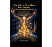 Gesundheit, Krankheit und Heilung - das SynKyberNoetik-Modell: Die Betriebsanleitung für deinen Körper, deine Seele und deinen Geist. Ein integriertes ... „SynKyberNoetik. Das offene System Mensch"
