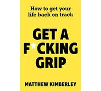 Get a F*cking Grip: How to Get Your Life Back on Track
