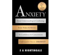 Get A Grip! Anxiety: From Understanding to Combating. From Shakes & Shivers to Confidence & Contentment. Understand It, Own It, Smash It!