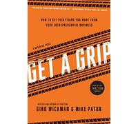 Get A Grip: How to Get Everything You Want from. Wickman, Paton