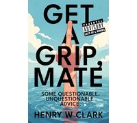 Get A Grip, Mate!: Some Questionable, Unquestionable Advice