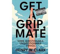 Get A Grip, Mate!: Some Questionable, Unquestionable Advice