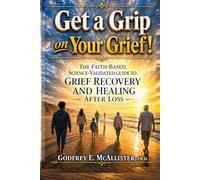 Get a Grip on your Grief!: Control your grief before it controls you. (The Science & Theology of Grief - Understanding, Mitigating & Overcoming Grief)