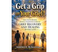 Get a Grip on your Grief!: Control your grief before it controls you. (The Science & Theology of Grief - Understanding, Mitigating & Overcoming Grief)
