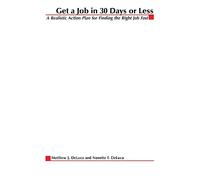 Get A Job In 30 Days Or Less: A Realistic Action Plan for Finding the Right Job Fast