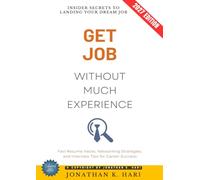 Get a Job Without Much Experience:: Insider Secrets to Landing Your Dream Job (Fast Resume Hacks, Networking Strategies, and Interview Tips for Career Success)