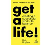 Get a Life! : Creating a Successful Work-Life Balance