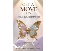 Get A Move On , Break Out and Break Free: 8 Steps to Experiencing a Great Change in You and in Your Life!