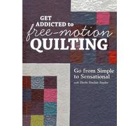 Get Addicted To Free Motion Quilting: Go from Simple to Sensational with Sheila Sinclair Snyder