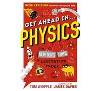 Get Ahead in ... PHYSICS : GCSE Revision without the boring bits, from Newton's Laws to levitating frogs