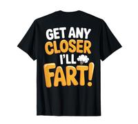 Get Any Closer I'll Fart Funny (Back-Print) T-Shirt
