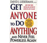 Get Anyone to do Anything and Never Feel Powerless Again