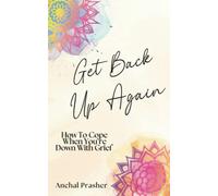 Get Back Up Again: How to Cope When You’re Down with Grief