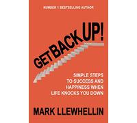 GET BACK UP: SIMPLE STEPS TO SUCCESS AND HAPPINESS WHEN LIFE KNOCKS YOU DOWN: 4