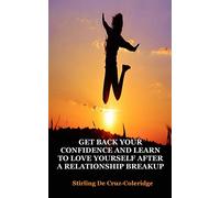 Get Back Your Confidence and Learn to Love Yourself After a Relationship Breakup: Self-Love, Personal Transformation, Self-Esteem, Emotional ... (Self-Help Self-Care Personal Transformation)
