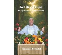 Get Busy Living: The Eight Roadblocks To Optimum Health