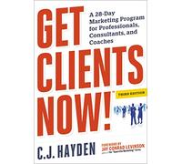 Get Clients Now! (TM): A 28-Day Marketing Program for Professionals, Consultants, and Coaches