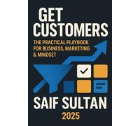 Get Customers: The Practical Playbook for Business, Marketing, and Mindset