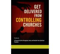 Get Delivered from Controlling Churches Workbook: A Powerful Call to Recognize, Heal, and Reclaim Your Spiritual Freedom