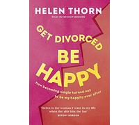 Get Divorced, Be Happy: How becoming single turned out to be my happily ever after