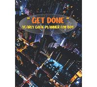 Get Done Yearly Goal Planner For Boy: A and Motivation Planner for Setting Goals A Daily Journal to Help You Track Your Habits and Achieve Your Dream Life