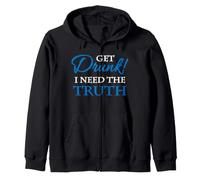 Get drunk! I need the truth Zip Hoodie