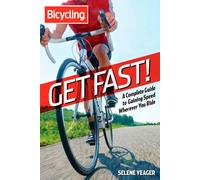 Get Fast!: A Complete Guide to Gaining Speed Wherever You Ride (Bicycling)