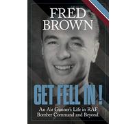 Get Fell In!: An Air Gunner’s Life in RAF Bomber Command and Beyond
