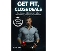 Get Fit, Close Deals: The Salesperson's Fitness Playbook: The Science of Fitness for Higher Performance, Productivity, and Profit.