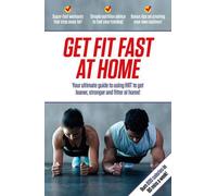 Get Fit Fast At Home: Your ultimate guide to using HIIT to get leaner, stronger and fitter at home!
