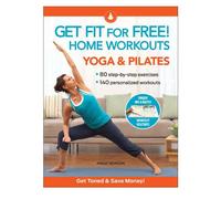 Get Fit For Free with Home Workouts: Yoga and Pilates: Workout Routines to Build Strength, Increase Flexibility, Enhance Your Vitalityand Save Money