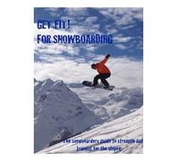 Get Fit for Snowboarding: a guide to training and stretching for snowboarding