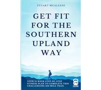 Get Fit For The Southern Upland Way: Your 12 Week Step-by-Step Fitness Plan to Complete This Challenging 210 Mile Trail (TrailForge Training Guides)