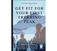 Get Fit For Your First Trekking Peak: A 12 Week Plan to Build Endurance, Strength, and Resilience to Stand Atop Your First Big Mountain (TrailForge Training Guides)