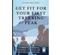 Get Fit For Your First Trekking Peak: A 12 Week Plan to Build Endurance, Strength, and Resilience to Stand Atop Your First Big Mountain (TrailForge Training Guides)