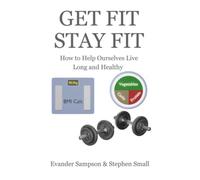 GET FIT STAY FIT: How to Help Ourselves Live Long and Healthy