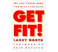 Get Fit!: The Last Fitness Book You Will Ever Need