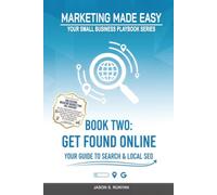 Get Found Online: Your Guide to Search & Local SEO (Marketing Made Easy: Your Small Business Playbook)