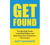 Get Found: The No-Fluff Guide to Ranking Higher and Becoming Your Customers’ First Choice