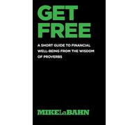 Get Free: A Short Guide To Financial Well-being From The Wisdom Of Proverbs