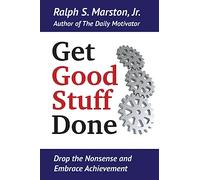 Get Good Stuff Done: Drop the Nonsense and Embrace Achievement