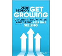 Get Growing – Get Clients, Grow Faster, and Spend Less Time Selling – Wiley-VCH