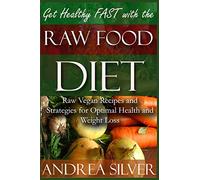 Get Healthy FAST With the Raw Food Diet: Raw Vegan Recipes and Strategies for Optimal Health and Weight Loss: Volume 1 (Totally Vegan)