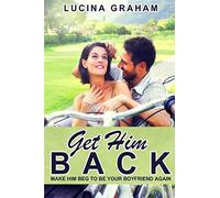Get Him Back: Make Him Beg To Be Your Boyfriend Again (How To Get Your Ex Back And Keep Him, Ex Boyfriend Cure, Get Him To Chase You)