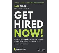 Get Hired Now!: How to Accelerate Your Job Search, Stand Out, and Land Your Next Great Opportunity