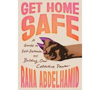 Get Home Safe: A Guide to Self-Defense and Building Our Collective Power