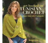 Get Hooked on Tunisian Crochet: Learn How with 13 Projects