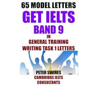 Get IELTS Band 9 In General Training Writing Task One Letters: With 65 Band 9 Model Letters (Peter's IELTS 7+ System)