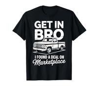 Get in Bro I Found A Deal On Marketplace Truck T-Shirt